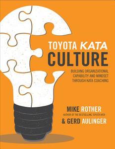 Toyota Kata Culture: Building Organizational Capability and Mindset through Kata Coaching di Mike Rother, Gerd Aulinger edito da McGraw-Hill Education