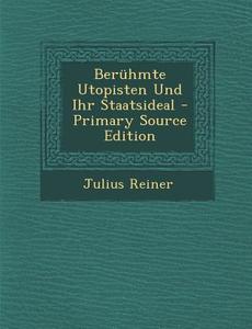 Beruhmte Utopisten Und Ihr Staatsideal di Julius Reiner edito da Nabu Press