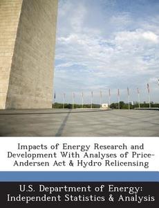 Impacts Of Energy Research And Development With Analyses Of Price-andersen Act & Hydro Relicensing edito da Bibliogov