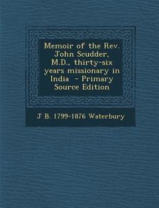 Memoir of the REV. John Scudder, M.D., Thirty-Six Years Missionary in India - Primary Source Edition di Jared Bell Waterbury edito da Nabu Press