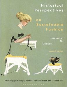 Historical Perspectives on Sustainable Fashion: Inspiration for Change di Amy Twigger Holroyd, Jennifer Farley Gordon, Colleen Hill edito da BLOOMSBURY VISUAL ARTS