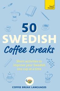 50 Swedish Coffee Breaks: Short Activities to Improve Your Swedish One Cup at a Time di Coffee Break Languages edito da TEACH YOURSELF