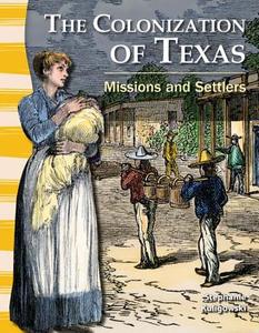 The Colonization of Texas (Texas History): Missions and Settlers di Stephanie Kuligowski edito da TEACHER CREATED MATERIALS