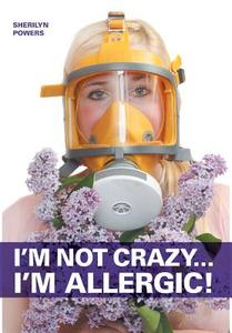 I'm Not Crazy... I'm Allergic di Sherilyn Powers edito da FRIESENPR