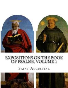 Expositions on the Book of Psalms, Volume 1 di Saint Augustine of Hippo edito da Createspace