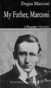My Father, Marconi di Degna Marconi edito da Guernica Editions,Canada