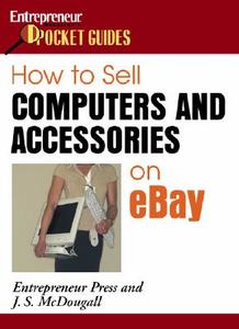 How To Sell Computers And Accessories On Ebay di J S McDougall, Entrepreneur Press edito da Entrepreneur Press