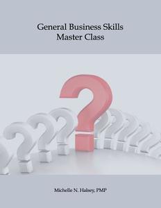 General Business Skills Master Class di Michelle N. Halsey Pmp edito da LIGHTNING SOURCE INC