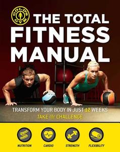 The Total Fitness Manual: Transform Your Body in Just 12 Weeks di Gold'S Gym edito da WELDON OWEN