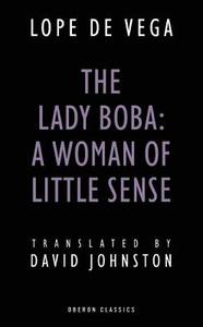 The Lady Boba: A Woman of Little Sense di Lope De Vega edito da OBERON BOOKS