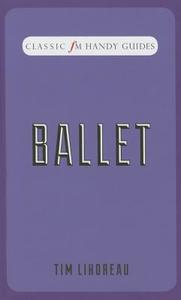 Ballet (Classic FM Handy Guides) di Tim Lihoreau edito da Elliott & Thompson Limited