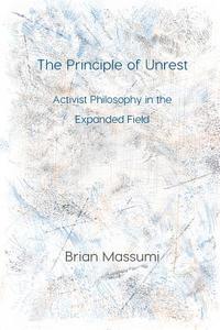 The Principle of Unrest: Activist Philosophy in the Expanded Field di Brian Massumi edito da LIGHTNING SOURCE INC