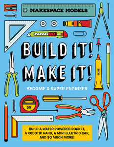Build It! Make It!: Makerspace Models. Build Anything from a Water Powered Rocket to Working Robots to Become a Super En di Rob Ives edito da BEETLE BOOKS