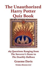 The Unauthorized Harry Potter Quiz Book: 165 Questions Ranging from the Sorcerer's Stone to the Deathly Hallows di Graeme Davis edito da NIMBLE BOOKS