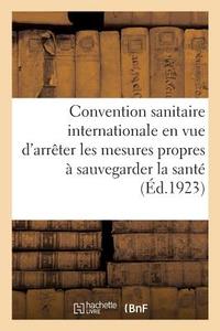 Convention Sanitaire Internationale En Vue d'Arr ter Les Mesures Propres Sauvegarder La Sant di Collectif edito da Hachette Livre - BNF
