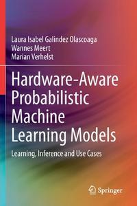 Hardware-Aware Probabilistic Machine Learning Models di Laura Isabel Galindez Olascoaga, Marian Verhelst, Wannes Meert edito da Springer International Publishing