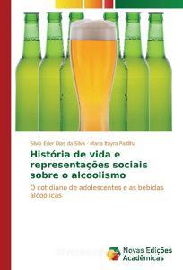 História de vida e representações sociais sobre o alcoolismo di Silvio Eder Dias da Silva, Maria Itayra Padilha edito da Novas Edições Acadêmicas