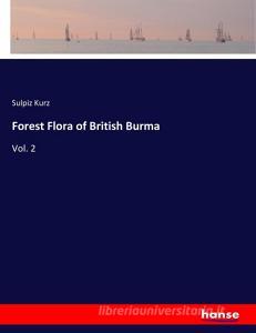 Forest Flora of British Burma di Sulpiz Kurz edito da hansebooks