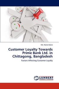 Customer Loyalty Towards Prime Bank Ltd. in Chittagong, Bangladesh di Md. Rakib Habib edito da LAP Lambert Academic Publishing