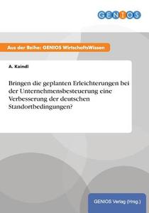 Bringen die geplanten Erleichterungen bei der Unternehmensbesteuerung eine Verbesserung der deutschen Standortbedingunge di A. Kaindl edito da GBI-Genios Verlag