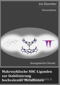 Makrozyklische NHC-Liganden zur Stabilisierung hochvalenter Metallionen di Iris Klawitter edito da Books on Demand