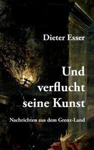 Und verflucht seine Kunst di Dieter Esser edito da Books on Demand