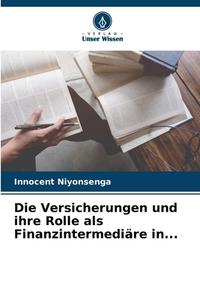 Die Versicherungen und ihre Rolle als Finanzintermediäre in... di Innocent Niyonsenga edito da Verlag Unser Wissen