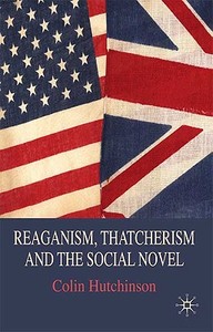 Reaganism, Thatcherism and the Social Novel di C. Hutchinson edito da SPRINGER NATURE