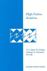 High-Stakes Aviation:: U.S.-Japan Technology Linkages in Transport Aircraft di National Research Council, Policy And Global Affairs, Office Of International Affairs edito da NATL ACADEMY PR