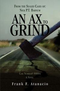 An Ax To Grind di Frank F Atanacio edito da iUniverse