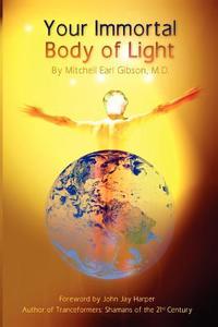 Your Immortal Body of Light di Mitchell E. Gibson, Mitchell Earl Gibson edito da REALITY PR