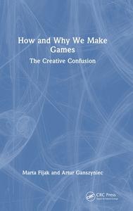 How And Why We Make Games di Marta Fijak, Artur Ganszyniec edito da Taylor & Francis Ltd