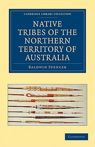 Native Tribes of the Northern Territory of Australia di Baldwin Spencer, Spencer edito da Cambridge University Press