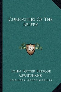 Curiosities of the Belfry di John Potter Briscoe edito da Kessinger Publishing