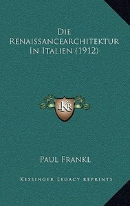 Die Renaissancearchitektur in Italien (1912) di Paul Frankl edito da Kessinger Publishing
