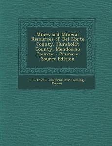 Mines and Mineral Resources of del Norte County, Humboldt County, Mendocino County di F. L. Lowell edito da Nabu Press