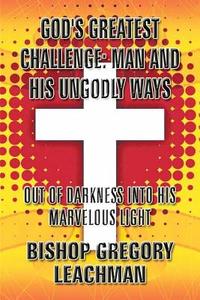 God\'s Greatest Challenge: Man And His Ungodly Ways di Bishop Gregory Leachman edito da Lulu.com