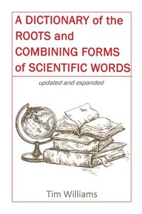 A Dictionary of the Roots and Combining Forms of Scientific Words di Tim Williams edito da Lulu.com