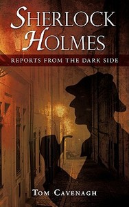 Sherlock Holmes, Reports from the Dark Side di Tom Cavenagh edito da AUTHORHOUSE