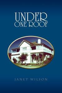 Under One Roof di Janet Wilson edito da Xlibris Corporation