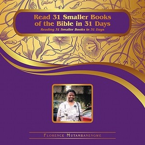 Read 31 Smaller Books of the Bible in 31 Days: Reading 31 Smaller Books in 31 Days di Florence Mutambanengwe edito da AUTHORHOUSE