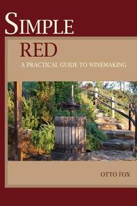 Simple Red - A Practical Guide to Winemaking di Otto Fox edito da Createspace