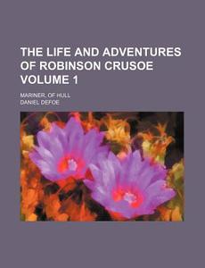 The Life And Adventures Of Robinson Crusoe, Mariner, Of Hull di Daniel Defoe edito da General Books Llc