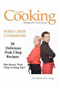 Pork Chop Cookbook: 50 Delicious Pork Chop Recipes Plus Bonus: Pork Chop Cooking Tips di M. Smith, R. King edito da Createspace