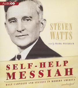 Self-Help Messiah: Dale Carnegie and Success in Modern America di Steven Watts edito da Blackstone Audiobooks