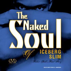 The Naked Soul of Iceberg Slim: Robert Beck S Real Story di Iceberg Slim edito da Blackstone Audiobooks