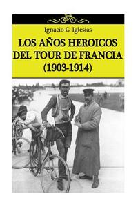 Los Anos Heroicos del Tour de Francia (1903-1914) di Ignacio G. Iglesias edito da Createspace