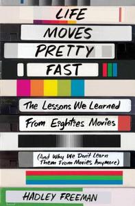 Life Moves Pretty Fast: The Lessons We Learned from Eighties Movies (and Why We Don't Learn Them from Movies Anymore) di Hadley Freeman edito da SIMON & SCHUSTER