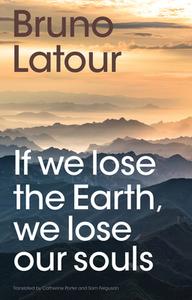 Those Who Lose The Earth, Lose Their Souls di Bruno Latour edito da Polity Press