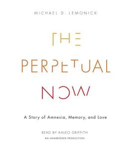 The Perpetual Now: A Story of Amnesia, Memory, and Love di Michael D. Lemonick edito da Random House Audio Publishing Group